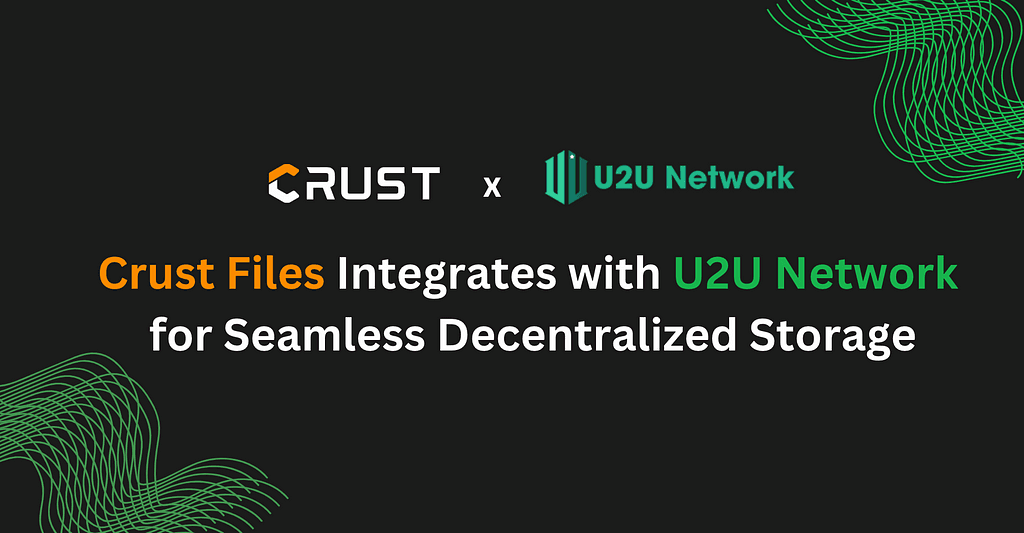 Crust Network Integrates with U2U Network for Enhanced Decentralized Storage Experience