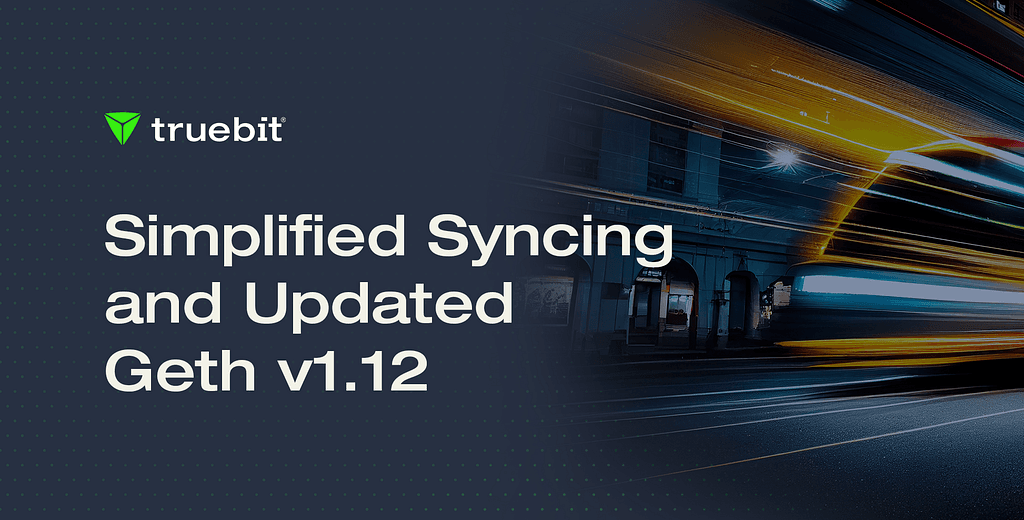 Truebit Upgrade: Improved Syncing, Docker Image Compatibility, and Geth v1.12.0