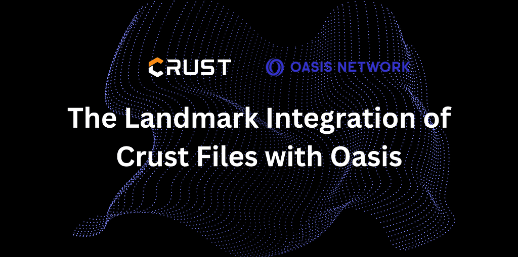 Crust Integrates with Oasis to Enhance User Experience and Data Security in Crust Files