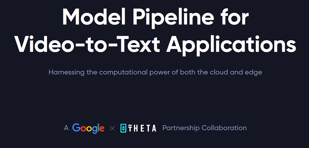 Google Cloud & Theta: Model Pipeline for Video-to-Text Applications