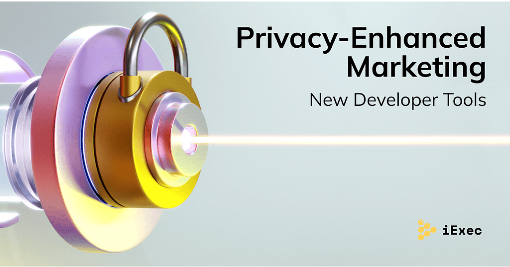 Revolutionizing Web3 Marketing: iExec's New Developer Tools Enable Privacy-Enhanced Marketing